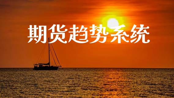 期货趋势系统_https://wap.fcdydaikuan.com_国际投资_第1张