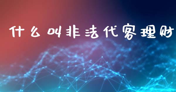 什么叫非法代客理财_https://wap.fcdydaikuan.com_理财顾问_第1张