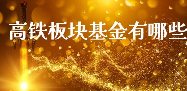 高铁板块基金有哪些_https://wap.fcdydaikuan.com_新股数据_第1张