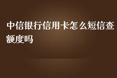中信银行信用卡怎么短信查额度吗_https://wap.fcdydaikuan.com_金融机构_第1张