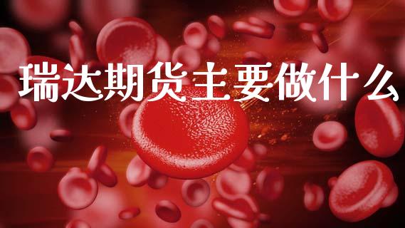 瑞达期货主要做什么_https://wap.fcdydaikuan.com_新股数据_第1张