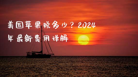 美国苹果税多少？2024年最新费用详解_https://wap.fcdydaikuan.com_投资策略_第1张