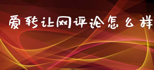 爱转让网评论怎么样_https://wap.fcdydaikuan.com_投资策略_第1张