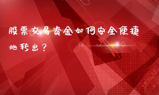 股票交易资金如何安全便捷地转出？_https://wap.fcdydaikuan.com_国际投资_第1张