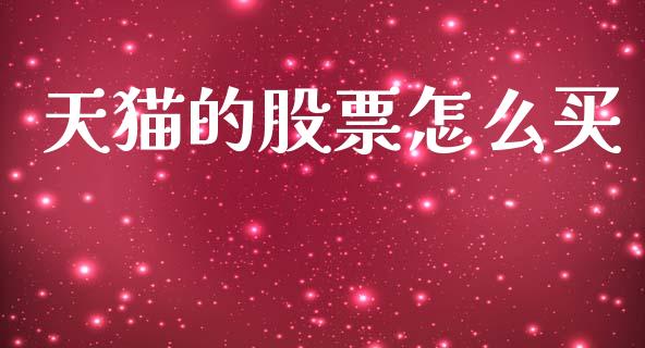 天猫的股票怎么买_https://wap.fcdydaikuan.com_理财顾问_第1张