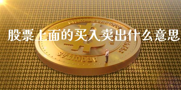 股票上面的买入卖出什么意思_https://wap.fcdydaikuan.com_期货品种_第1张