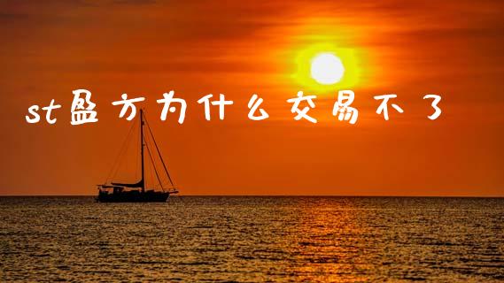 st盈方为什么交易不了_https://wap.fcdydaikuan.com_国际投资_第1张