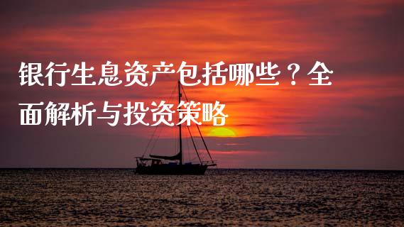 银行生息资产包括哪些？全面解析与投资策略_https://wap.fcdydaikuan.com_金融机构_第1张