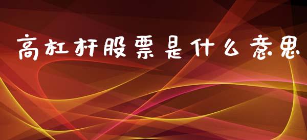 高杠杆股票是什么意思_https://wap.fcdydaikuan.com_国际投资_第1张