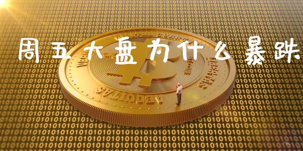 周五大盘为什么暴跌_https://wap.fcdydaikuan.com_新股数据_第1张