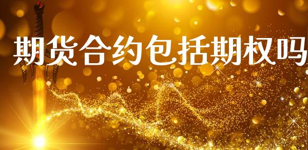 期货合约包括期权吗_https://wap.fcdydaikuan.com_金融机构_第1张