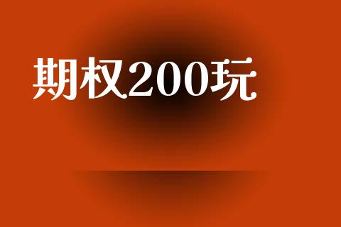 期权200玩_https://wap.fcdydaikuan.com_理财顾问_第1张