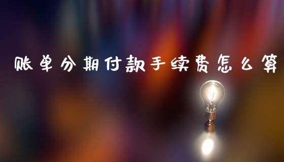 账单分期付款手续费怎么算_https://wap.fcdydaikuan.com_投资策略_第1张