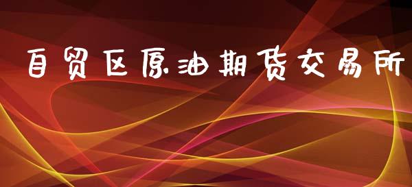 自贸区原油期货交易所_https://wap.fcdydaikuan.com_理财顾问_第1张