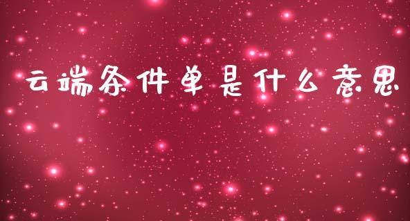 云端条件单是什么意思_https://wap.fcdydaikuan.com_期货品种_第1张