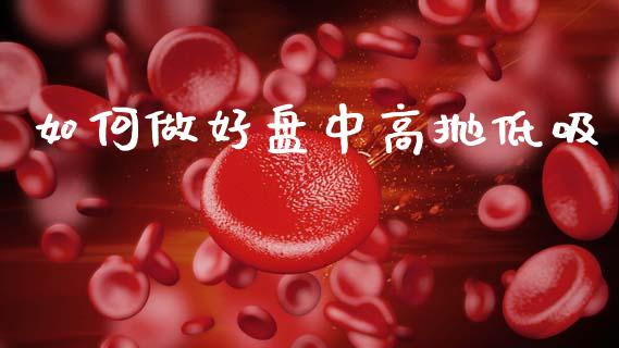 如何做好盘中高抛低吸_https://wap.fcdydaikuan.com_投资策略_第1张