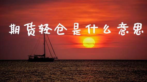 期货轻仓是什么意思_https://wap.fcdydaikuan.com_理财顾问_第1张