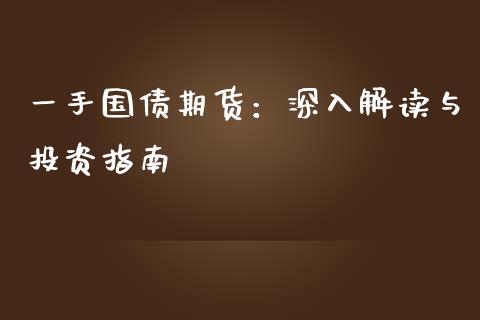 一手国债期货：深入解读与投资指南_https://wap.fcdydaikuan.com_新股数据_第1张