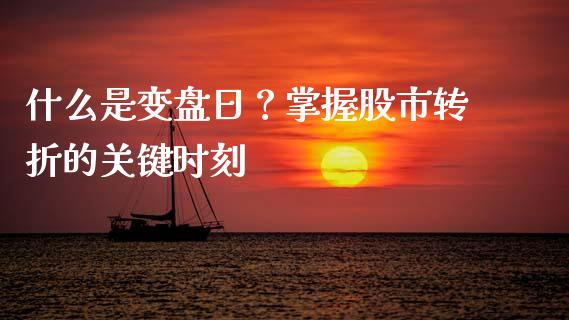什么是变盘日?掌握股市转折的关键时刻_期货品种_第1张_国际投资_理财顾问_投资策略_金融机构 什么是变盘日?掌握股市转折的关键时刻_https://wap.fcdydaikuan.com_期货品种_第1张