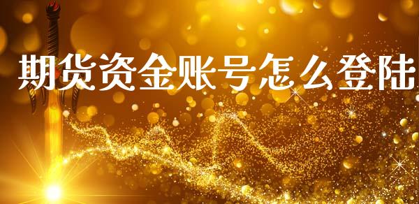 期货资金账号怎么登陆_https://wap.fcdydaikuan.com_期货品种_第1张