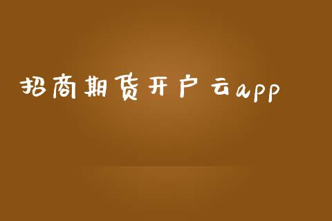 招商期货开户云app_https://wap.fcdydaikuan.com_期货品种_第1张