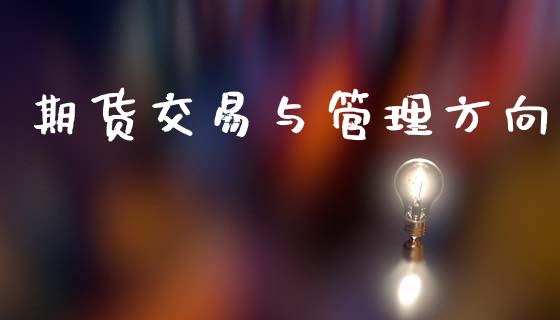 期货交易与管理方向_https://wap.fcdydaikuan.com_投资策略_第1张