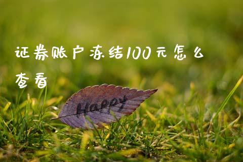 证券账户冻结100元怎么查看_金融机构_第1张_国际投资_理财顾问_投资策略_金融机构 证券账户冻结100元怎么查看_https://wap.fcdydaikuan.com_金融机构_第1张