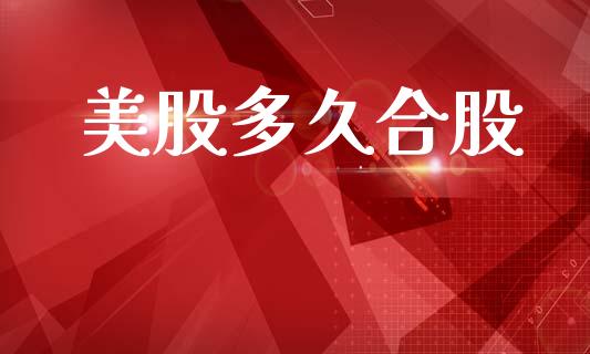 美股多久合股_https://wap.fcdydaikuan.com_新股数据_第1张