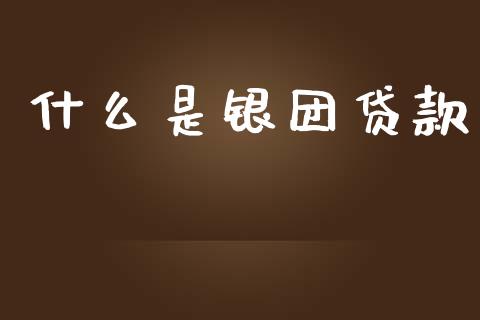 什么是银团贷款_https://wap.fcdydaikuan.com_新股数据_第1张