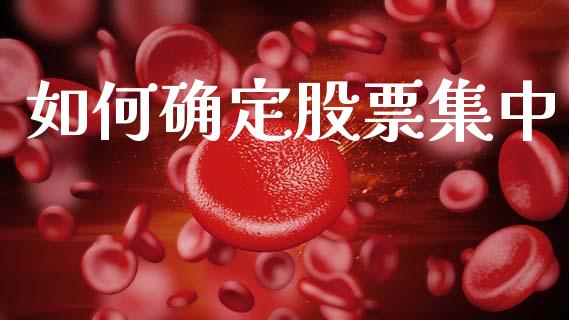 如何确定股票集中_https://wap.fcdydaikuan.com_国际投资_第1张