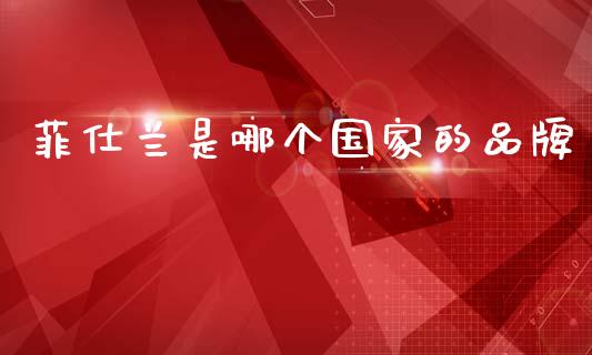 菲仕兰是哪个国家的品牌_https://wap.fcdydaikuan.com_国际投资_第1张
