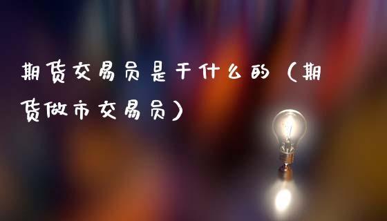 期货交易员是干什么的(期货做市交易员)_投资策略_第1张_国际投资_理财顾问_投资策略_金融机构 期货交易员是干什么的(期货做市交易员)_https://wap.fcdydaikuan.com_投资策略_第1张