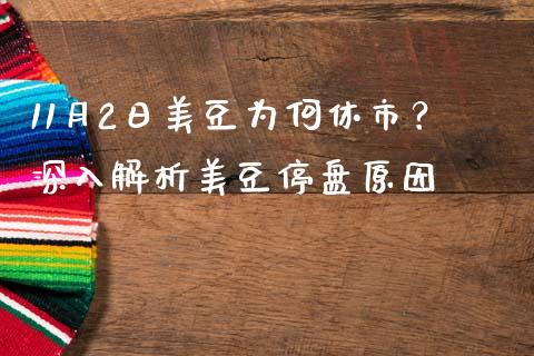 11月2日美豆为何休市？深入解析美豆停盘原因_https://wap.fcdydaikuan.com_新股数据_第1张
