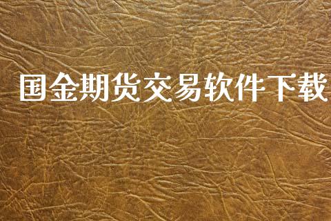 国金期货交易软件下载_https://wap.fcdydaikuan.com_金融机构_第1张