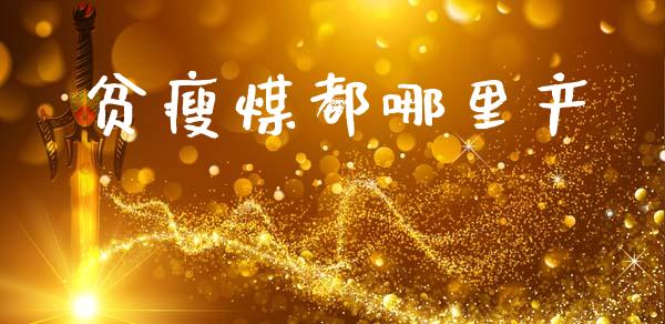 贫瘦煤都哪里产_https://wap.fcdydaikuan.com_金融机构_第1张