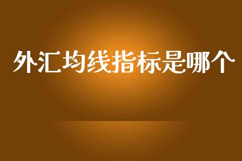 外汇均线指标是哪个_https://wap.fcdydaikuan.com_期货品种_第1张