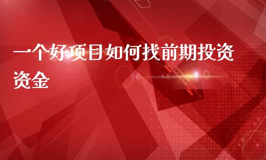 一个好项目如何找前期投资资金_https://wap.fcdydaikuan.com_投资策略_第1张