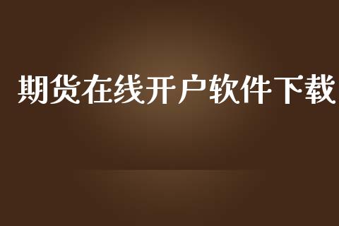 期货在线开户软件下载_https://wap.fcdydaikuan.com_期货品种_第1张