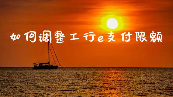 如何调整工行e支付限额_https://wap.fcdydaikuan.com_投资策略_第1张