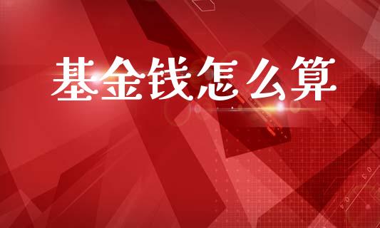 基金钱怎么算_https://wap.fcdydaikuan.com_新股数据_第1张
