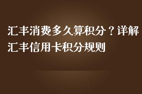 汇丰消费多久算积分？详解汇丰信用卡积分规则_https://wap.fcdydaikuan.com_国际投资_第1张