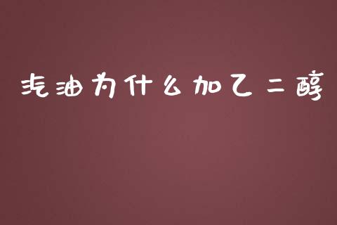 汽油为什么加乙二醇_https://wap.fcdydaikuan.com_投资策略_第1张