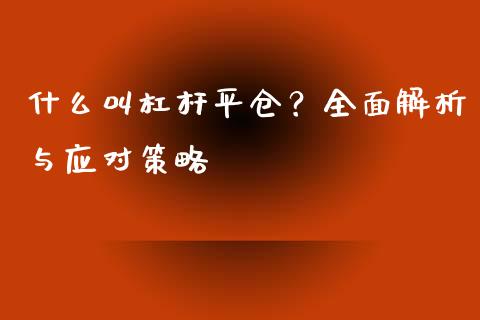 什么叫杠杆平仓？全面解析与应对策略_https://wap.fcdydaikuan.com_金融机构_第1张