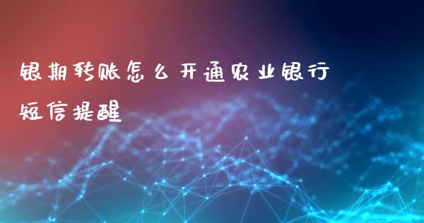 银期转账怎么开通农业银行短信提醒_https://wap.fcdydaikuan.com_理财顾问_第1张