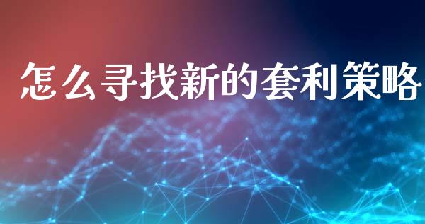 怎么寻找新的套利策略_https://wap.fcdydaikuan.com_理财顾问_第1张