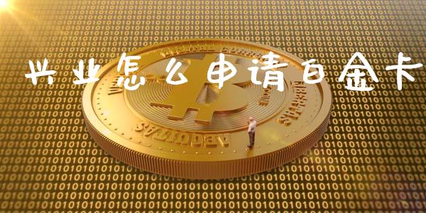 兴业怎么申请白金卡_https://wap.fcdydaikuan.com_金融机构_第1张