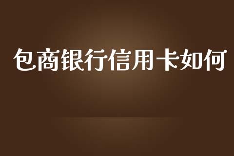 包商银行信用卡如何_https://wap.fcdydaikuan.com_理财顾问_第1张