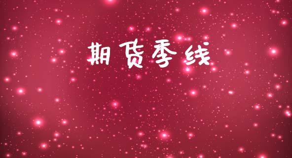 期货季线_https://wap.fcdydaikuan.com_期货品种_第1张