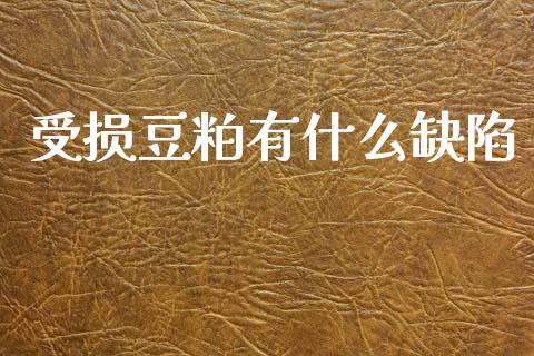 受损豆粕有什么缺陷_https://wap.fcdydaikuan.com_金融机构_第1张
