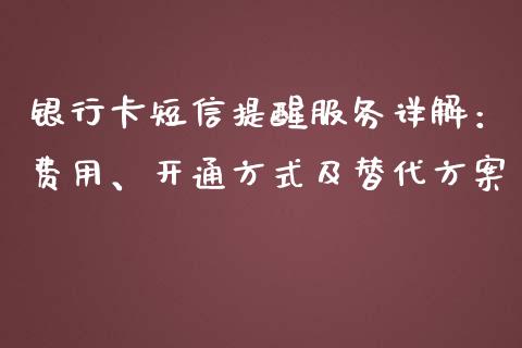 银行卡短信提醒服务详解：费用、开通方式及替代方案_https://wap.fcdydaikuan.com_理财顾问_第1张
